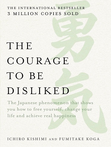 کتاب The Courage to be Disliked: The Japanese phenomenon that shows you how to free yourself, change your life and achieve real happiness (بدون سانسور)