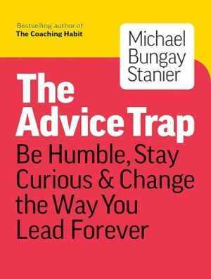 کتاب The Advice Trap: Be Humble, Stay Curious & Change the Way You Lead Forever (بدون سانسور)