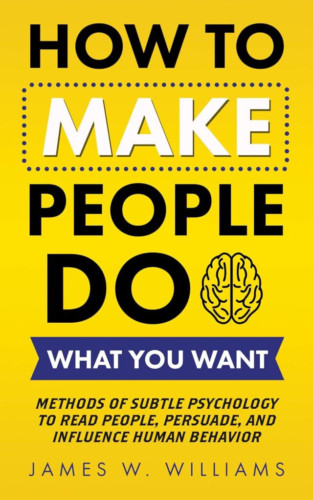 How to Make People Do What You Want: Methods of Subtle Psychology to Read People, Persuade, and Influence Human Behavior (Communication Skills Training Book 8) (متن کامل)