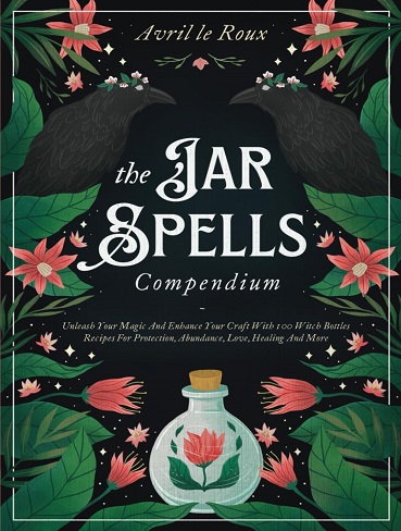 کتاب The Jar Spells Compendium: Unleash Your Magic and Enhance Your Craft With 100 Witch Bottles Recipes for Protection, Abundance, Love, Healing, and More (بدون سانسور)
