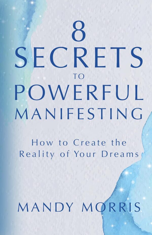 8Secrets to Powerful Manifesting: How to Create the Reality of Your Dreams (متن کامل)