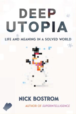 Deep Utopia: Life and Meaning in a Solved World (متن کامل)