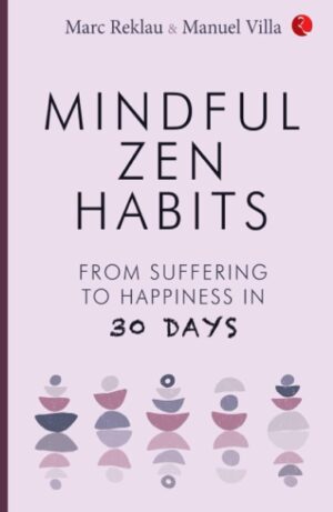 Mindful Zen Habits: From Suffering To Happiness In 30 Days (متن کامل)