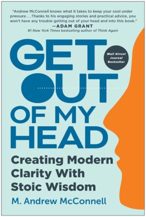 Get Out of My Head: Creating Modern Clarity with Stoic Wisdom (متن کامل)