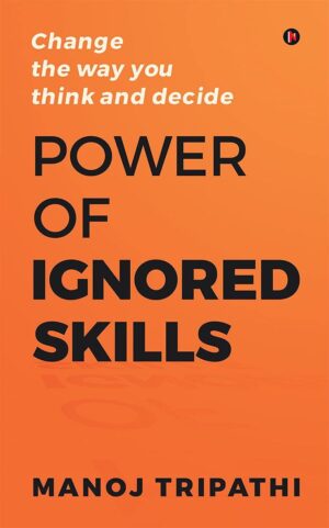 Power of Ignored Skills: Change the way you think and decide (متن کامل)