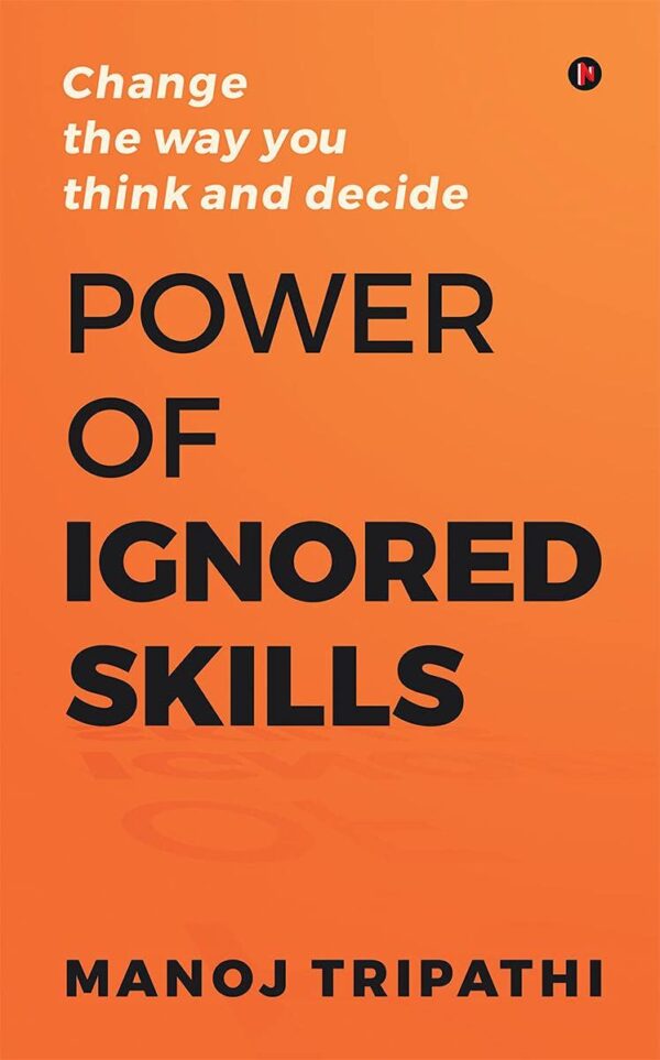 Power of Ignored Skills: Change the way you think and decide (متن کامل)