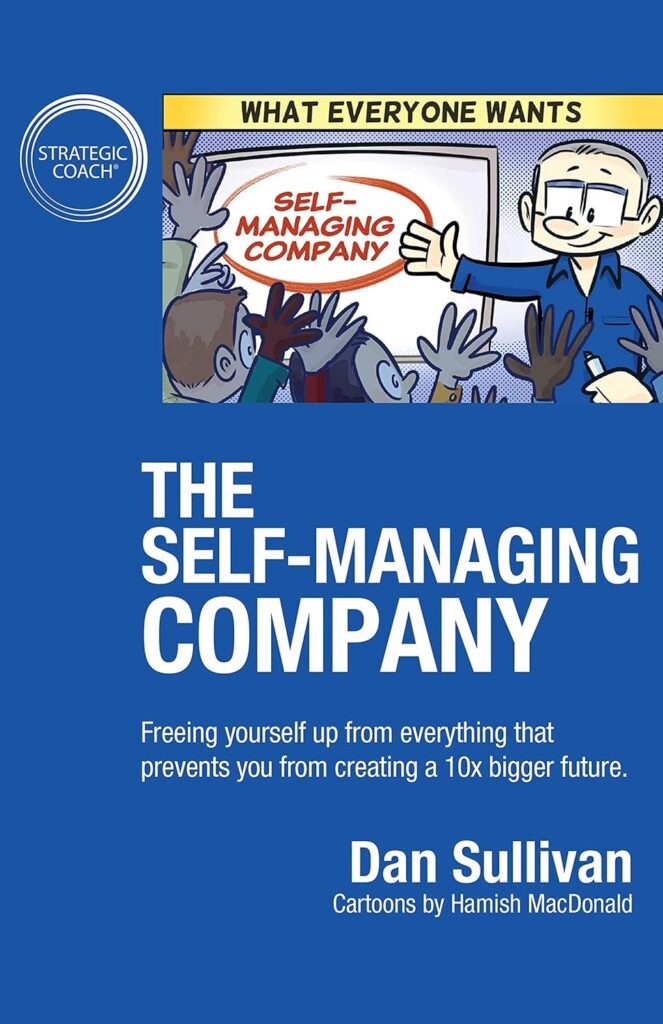 The Self-Managing Company: Freeing yourself up from everything that prevents you from creating a 10x bigger future (متن کامل)