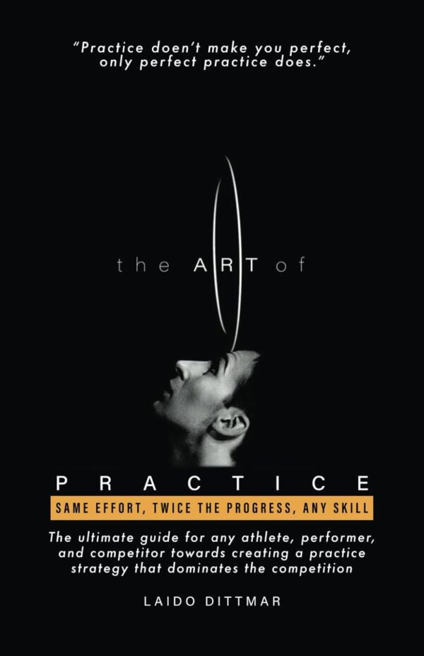 The Art Of Practice: Same Effort, Twice The Progress, Any Skill (متن کامل)