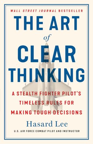 The Art of Clear Thinking: A Stealth Fighter Pilot's Timeless Rules for Making Tough Decisions (متن کامل)