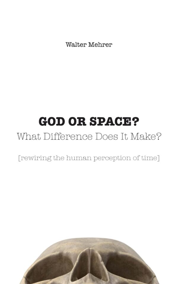 GOD OR SPACE? What Difference Does It Make?: [rewiring the human perception of time] (متن کامل)