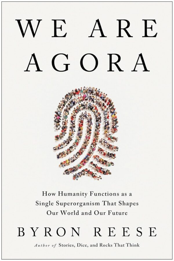 We Are Agora: How Humanity Functions as a Single Superorganism That Shapes Our World and Our Future (متن کامل)