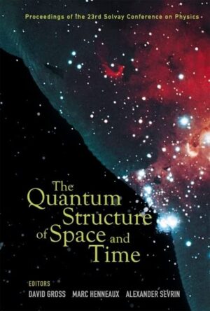 Quantum Structure Of Space And Time: The - Proceedings Of The 23Rd Solvay Conference On Physics (متن کامل)