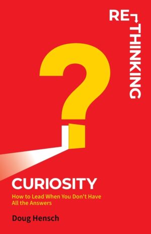 Re-Thinking Curiosity: How to Lead When You Don't Have All the Answers (متن کامل)