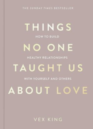 Things No One Taught Us About Love: How to Build Healthy Relationships with Yourself and Others (متن کامل)