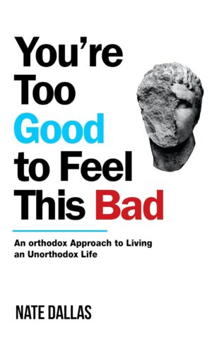 You're Too Good to Feel This Bad: An Orthodox Approach to Living an Unorthodox Life (متن کامل)