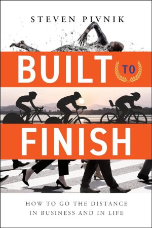 Built to Finish: How to Go the Distance in Business and in Life (متن کامل)