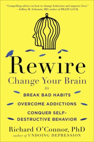 Rewire: Change Your Brain to Break Bad Habits, Overcome Addictions, Conquer Self-Destruc tive Behavior (متن کامل)