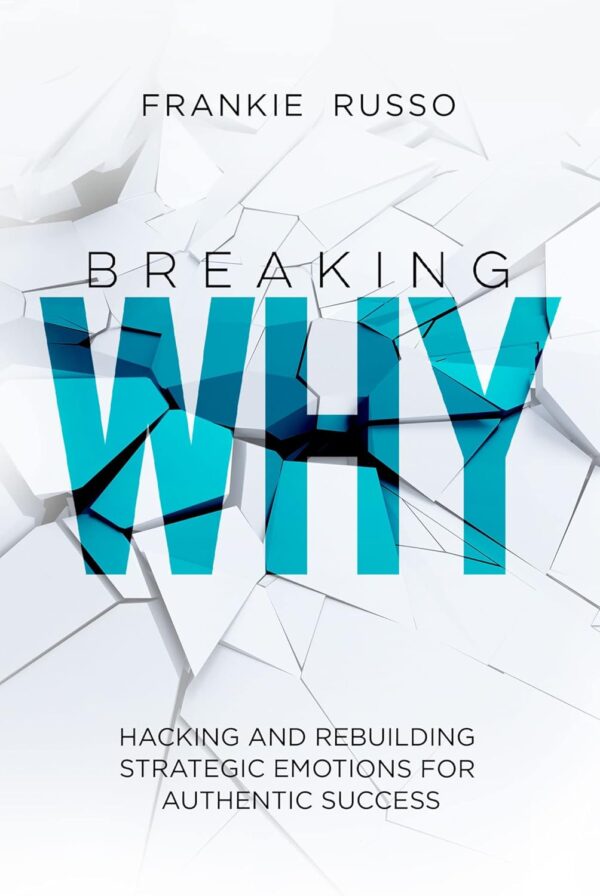 Breaking WHY: Hacking and Rebuilding Strategic Emotions for Authentic Success (متن کامل)