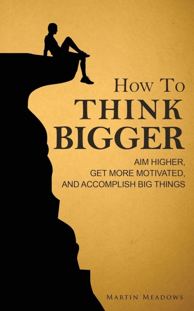 How to Think Bigger: Aim Higher, Get More Motivated, and Accomplish Big Things (متن کامل)