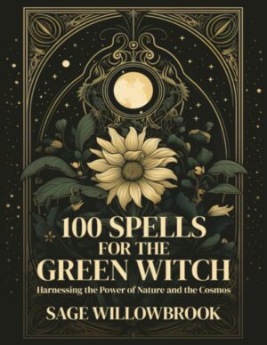 کتاب 100Spells for the Green Witch: Harnessing the Power of Nature and the Cosmos (متن کامل)