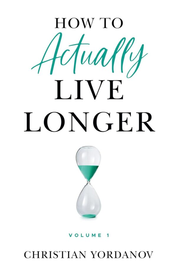 How to Actually Live Longer, Vol.1: Increase your longevity and achieve optimal health with practical and affordable tools and strategies (متن کامل)