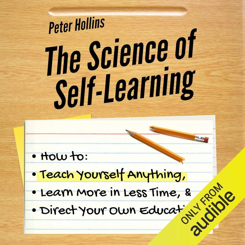 The Science of Self-Learning: Teach Yourself Anything, Learn More in Less Time and Direct Your Own Education (متن کامل)