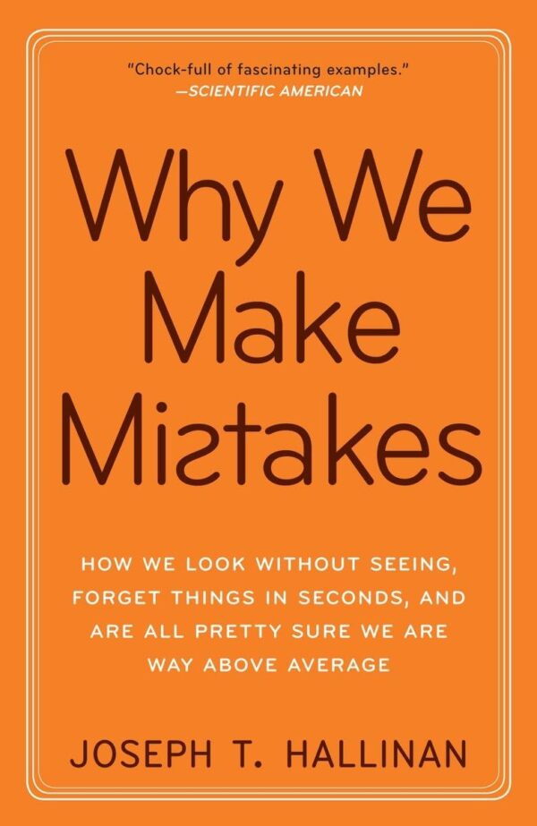 Why We Make Mistakes: How We Look Without Seeing, Forget Things in Seconds, and Are All Pretty Sure We Are Way Above Average (متن کامل)