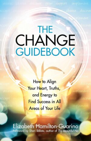 The Change Guidebook: How to Align Your Heart, Truths, and Energy to Find Success in All Areas of Your Life (متن کامل)