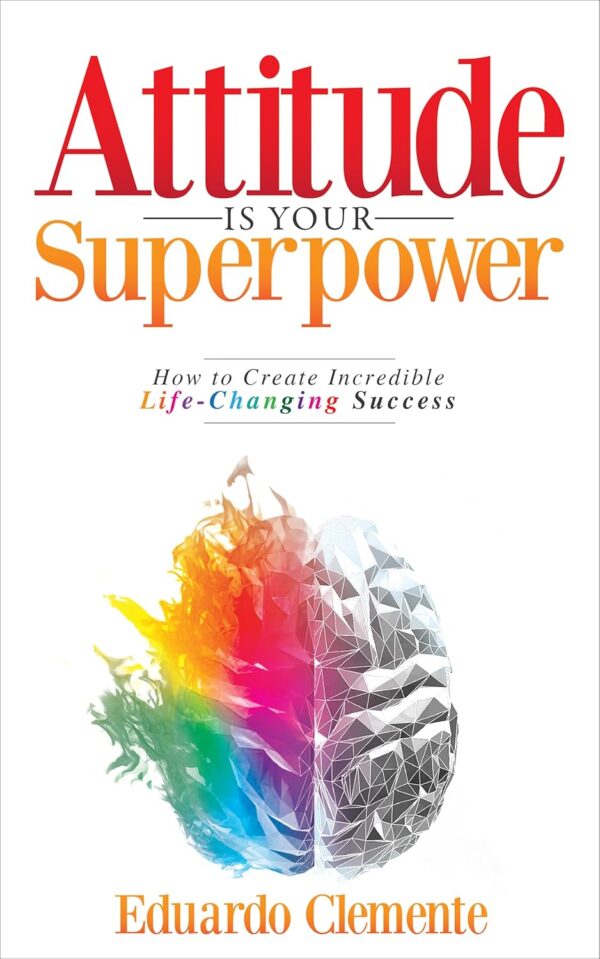 Attitude Is Your Superpower: How to Create Incredible Life-Changing Success (متن کامل)