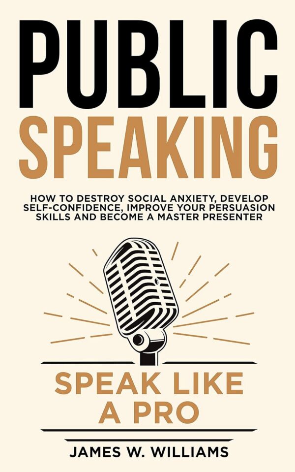 Public Speaking: Speak Like a Pro – How to Destroy Social Anxiety, Develop Self-Confidence, Improve Your Persuasion Skills, and Become a Master Presenter (Communication Skills Training Book 7) (متن کامل)