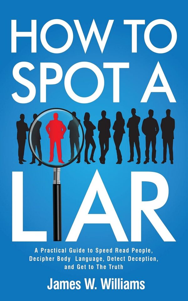 How to Spot a Liar: A Practical Guide to Speed Read People, Decipher Body Language, Detect Deception, and Get to The Truth (Communication Skills Training Book 9) (متن کامل)