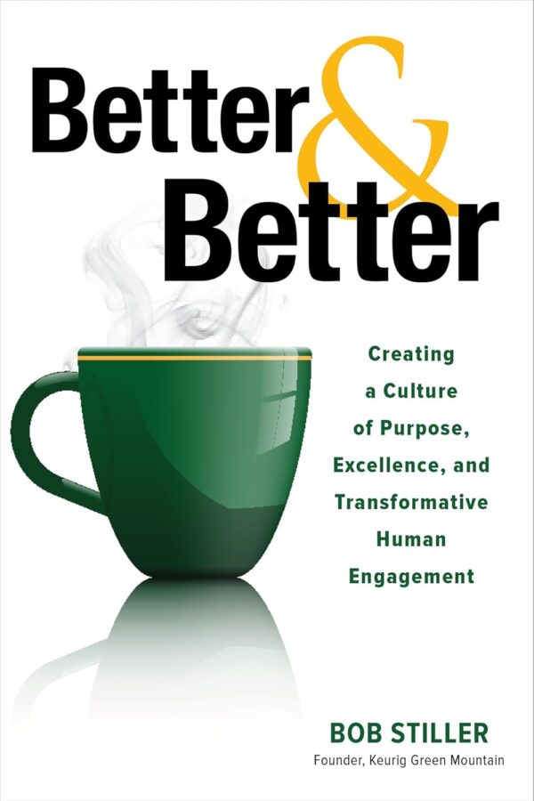 Better and Better: Creating a Culture of Purpose, Excellence, and Transformative Human Engagement (متن کامل)