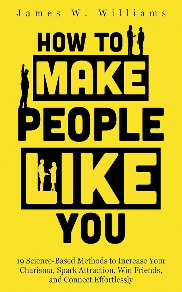 How to Make People Like You: 19 Science-Based Methods to Increase Your Charisma, Spark Attraction, Win Friends, and Connect Effortlessly (Communication Skills Training Book 2) (متن کامل)