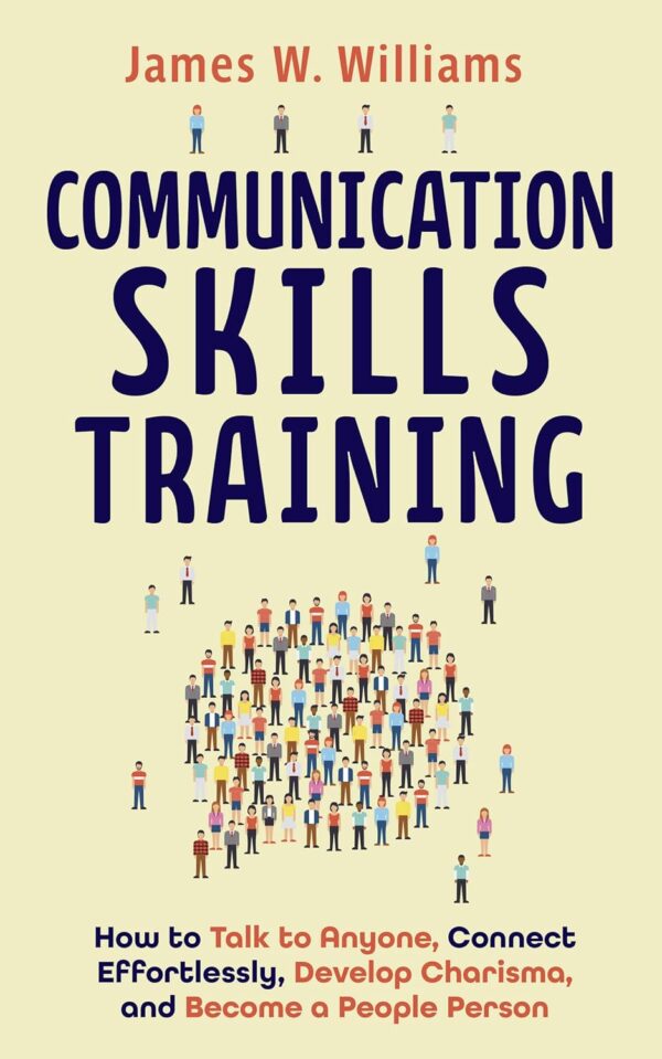 Communication Skills Training: How to Talk to Anyone, Connect Effortlessly, Develop Charisma, and Become a People Person (Communication Skills Training Book 4) (متن کامل)