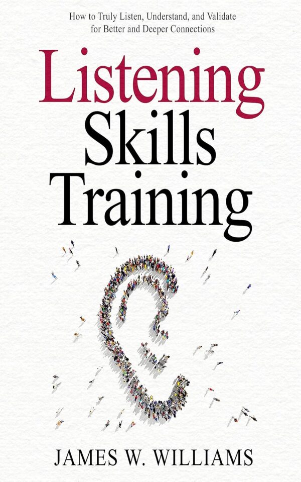 Listening Skills Training: How to Truly Listen, Understand, and Validate for Better and Deeper Connections (Communication Skills Training Book 5) (متن کامل)