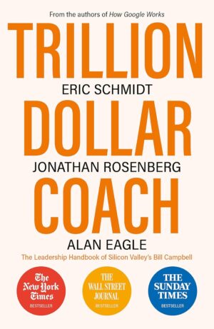 Trillion Dollar Coach: The Leadership Handbook of Silicon Valley’s Bill Campbell (متن کامل)