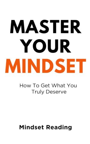 Master Your Mindset: How To Get What You Truly Deserve (متن کامل)