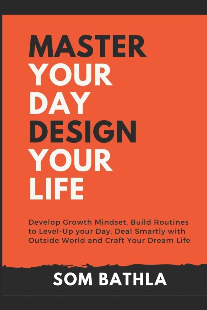 Master Your Day Design Your Life: Develop Growth Mindset, Build Routines to Level-Up your Day, Deal Smartly with Outside World and Craft Your Dream Life (Personal Productivity Book 2) (متن کامل)