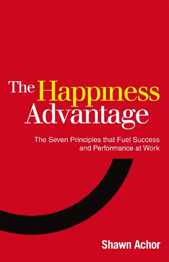 The Happiness Advantage: The Seven Principles That Fuel Success and Performance at Work