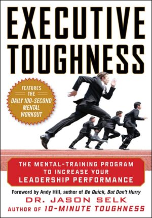 Executive Toughness: The Mental-Training Program to Increase Your Leadership Performance